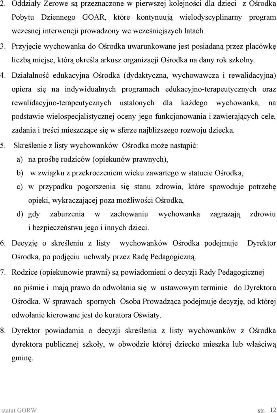 Działalność edukacyjna Ośrodka (dydaktyczna, wychowawcza i rewalidacyjna) opiera się na indywidualnych programach edukacyjno-terapeutycznych oraz rewalidacyjno-terapeutycznych ustalonych dla każdego