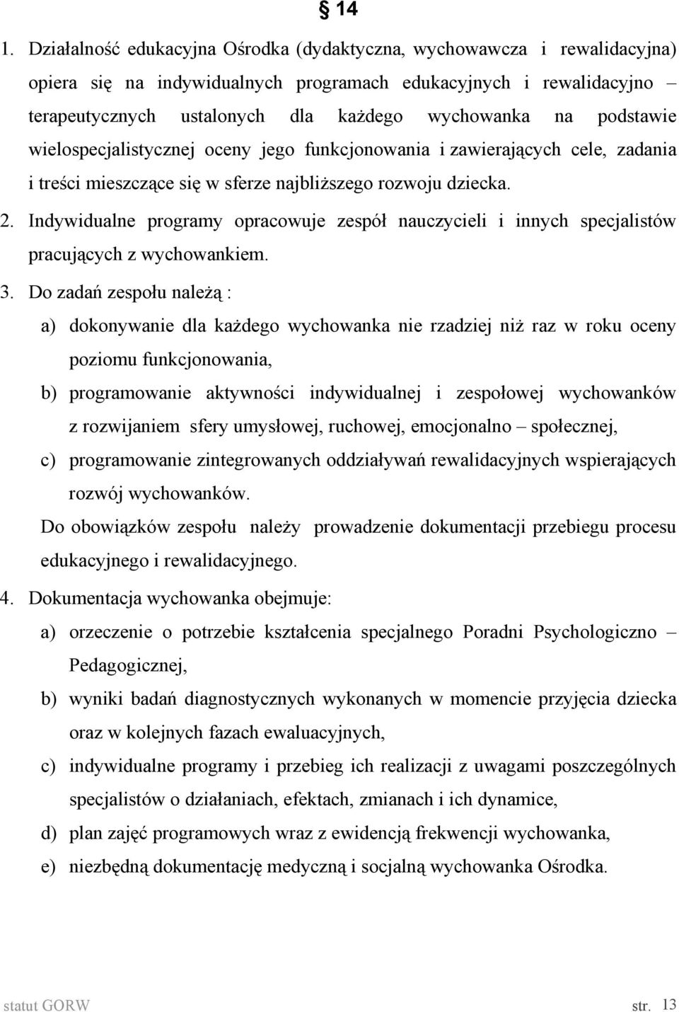 Indywidualne programy opracowuje zespół nauczycieli i innych specjalistów pracujących z wychowankiem. 3.