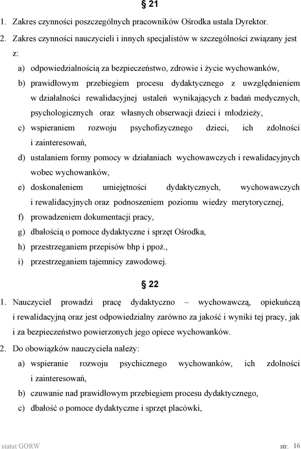 dydaktycznego z uwzględnieniem w działalności rewalidacyjnej ustaleń wynikających z badań medycznych, psychologicznych oraz własnych obserwacji dzieci i młodzieży, c) wspieraniem rozwoju