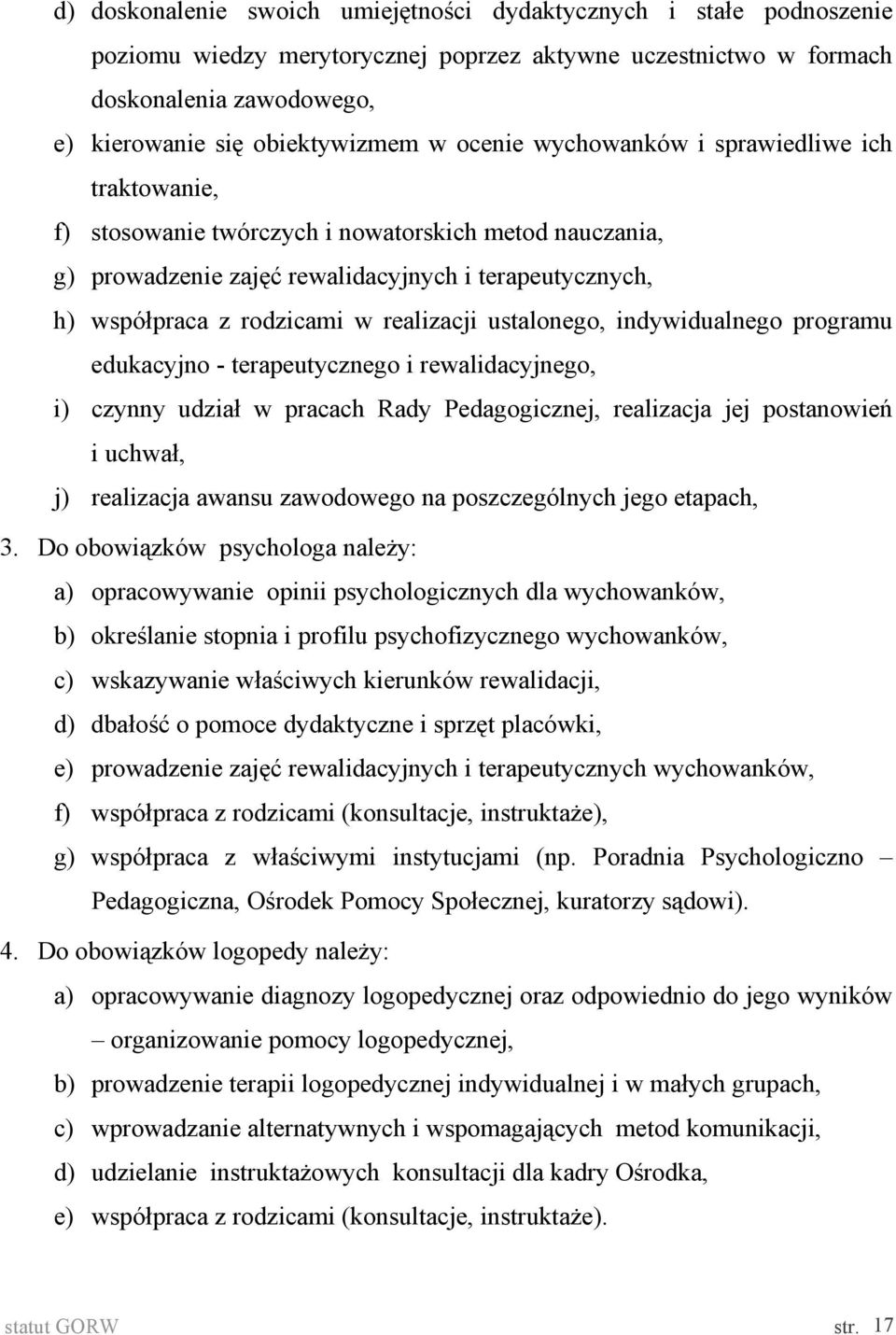 realizacji ustalonego, indywidualnego programu edukacyjno - terapeutycznego i rewalidacyjnego, i) czynny udział w pracach Rady Pedagogicznej, realizacja jej postanowień i uchwał, j) realizacja awansu