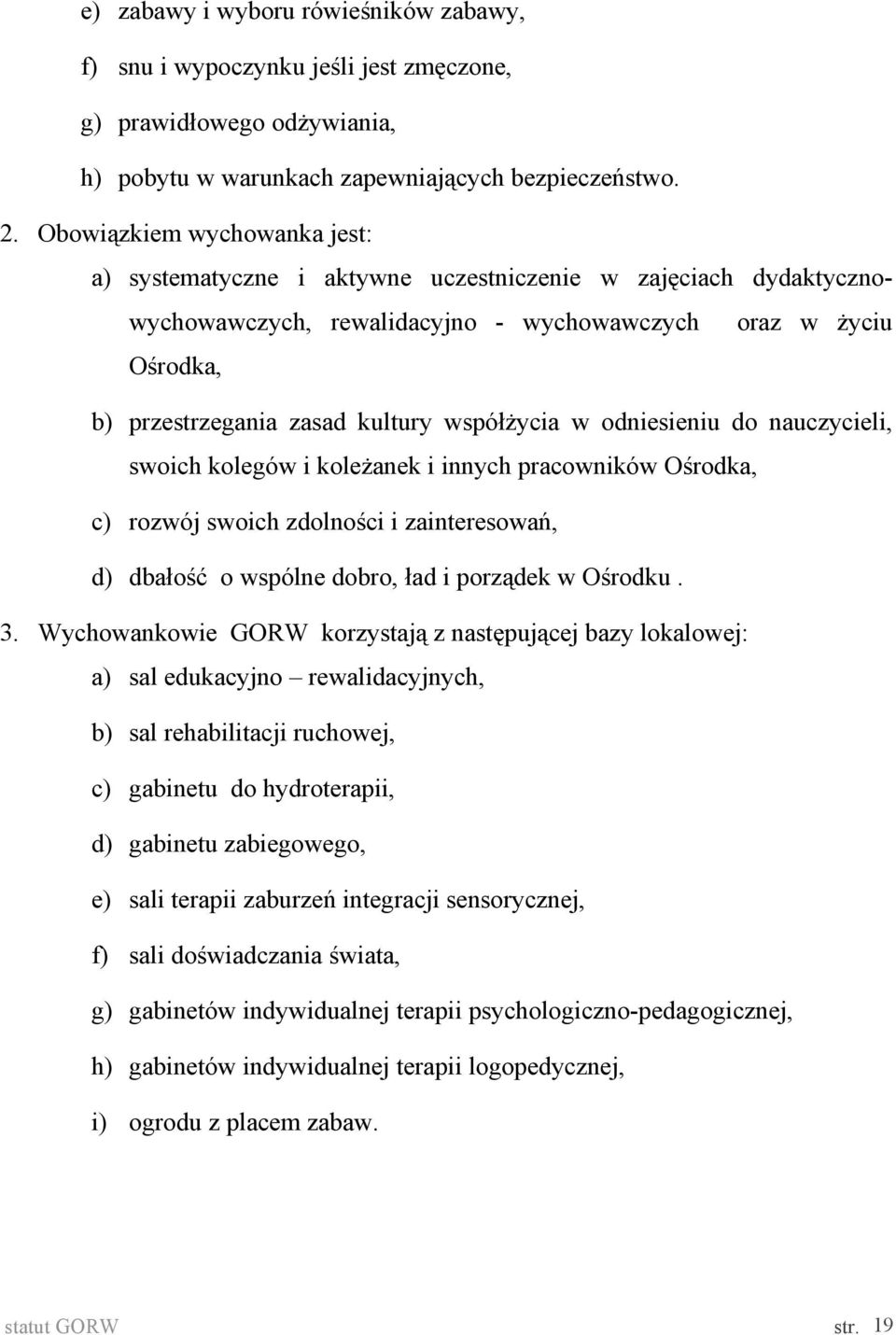 współżycia w odniesieniu do nauczycieli, swoich kolegów i koleżanek i innych pracowników Ośrodka, c) rozwój swoich zdolności i zainteresowań, d) dbałość o wspólne dobro, ład i porządek w Ośrodku. 3.