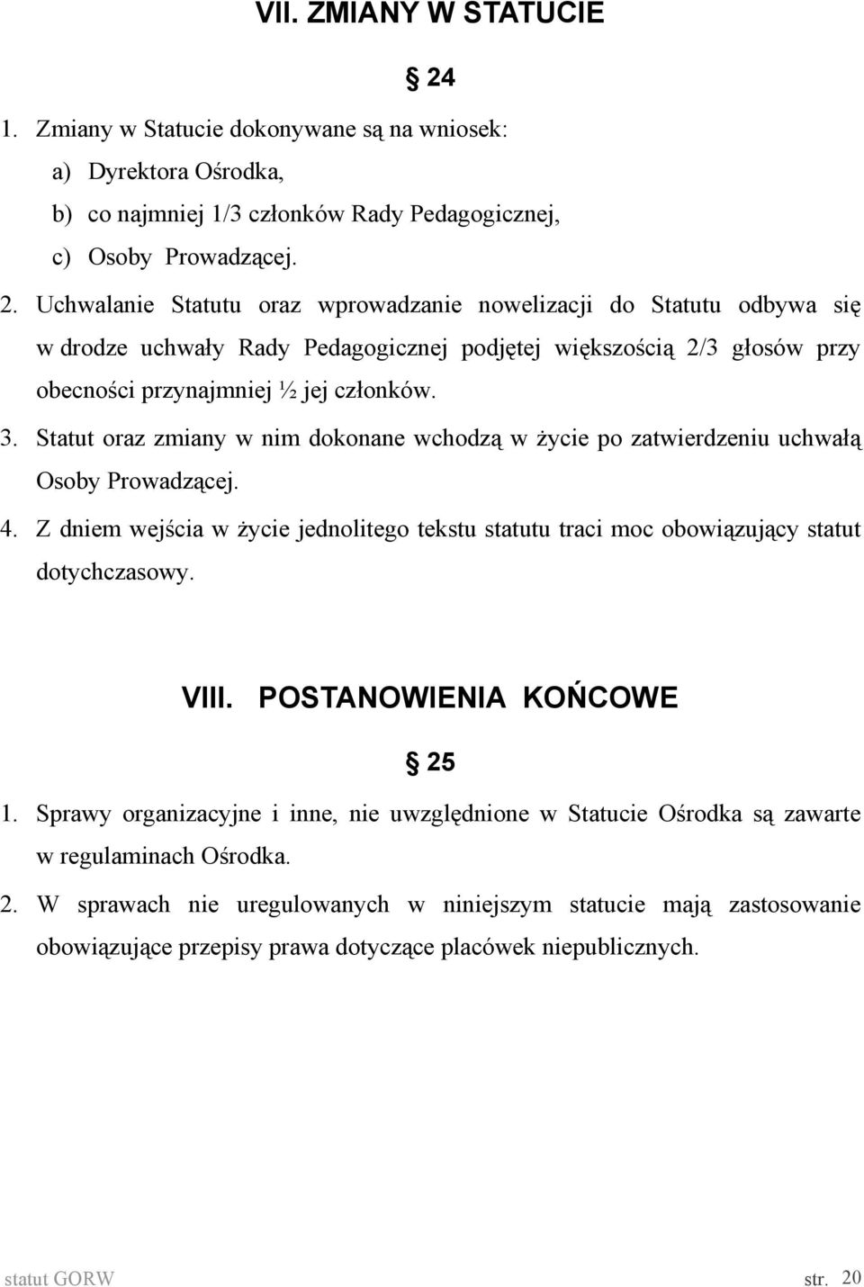 Uchwalanie Statutu oraz wprowadzanie nowelizacji do Statutu odbywa się w drodze uchwały Rady Pedagogicznej podjętej większością 2/3 głosów przy obecności przynajmniej ½ jej członków. 3.