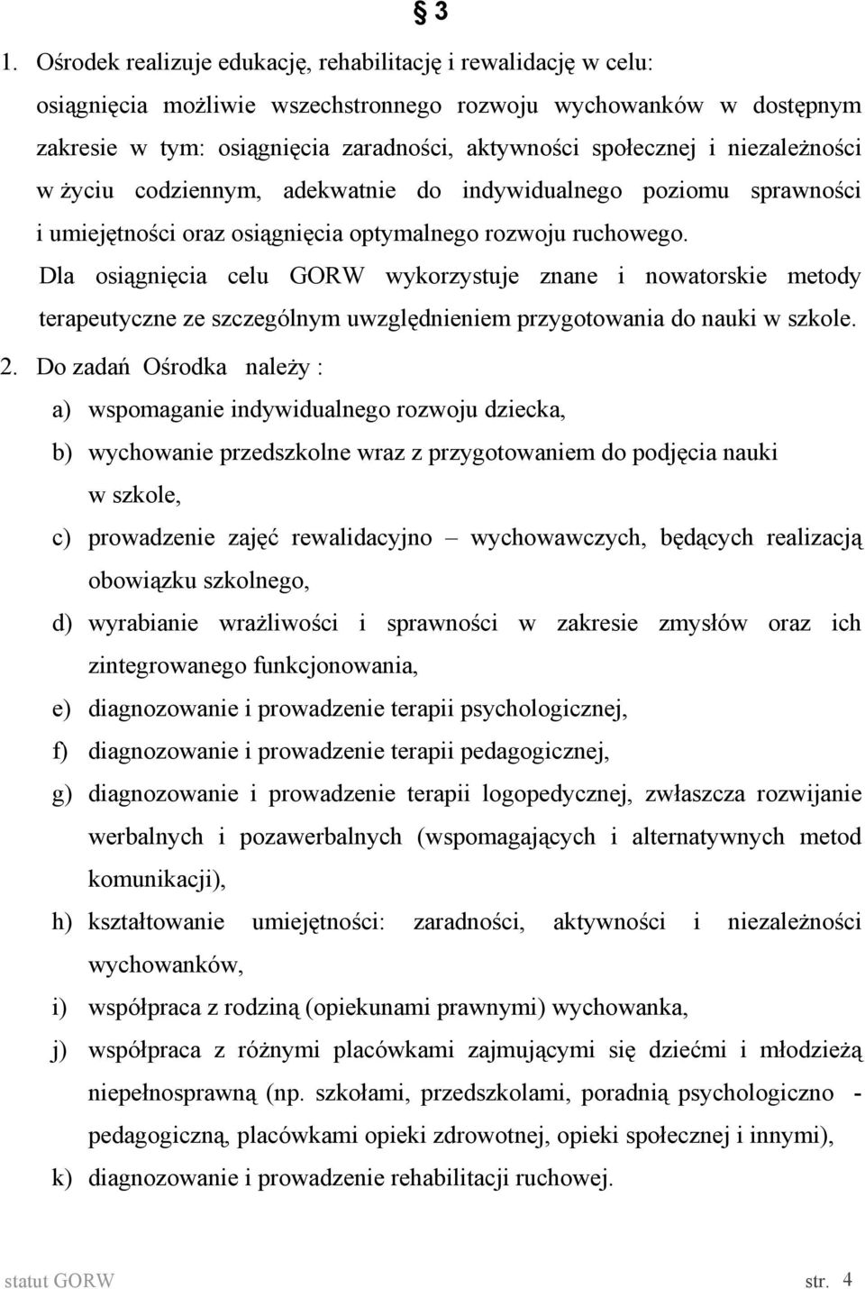 Dla osiągnięcia celu GORW wykorzystuje znane i nowatorskie metody terapeutyczne ze szczególnym uwzględnieniem przygotowania do nauki w szkole. 2.