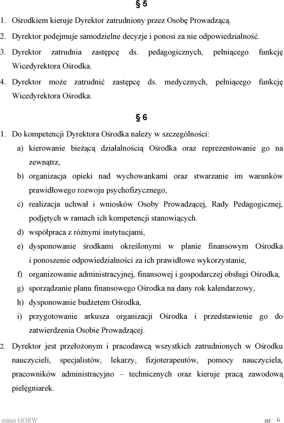 Do kompetencji Dyrektora Ośrodka należy w szczególności: a) kierowanie bieżącą działalnością Ośrodka oraz reprezentowanie go na zewnątrz, b) organizacja opieki nad wychowankami oraz stwarzanie im