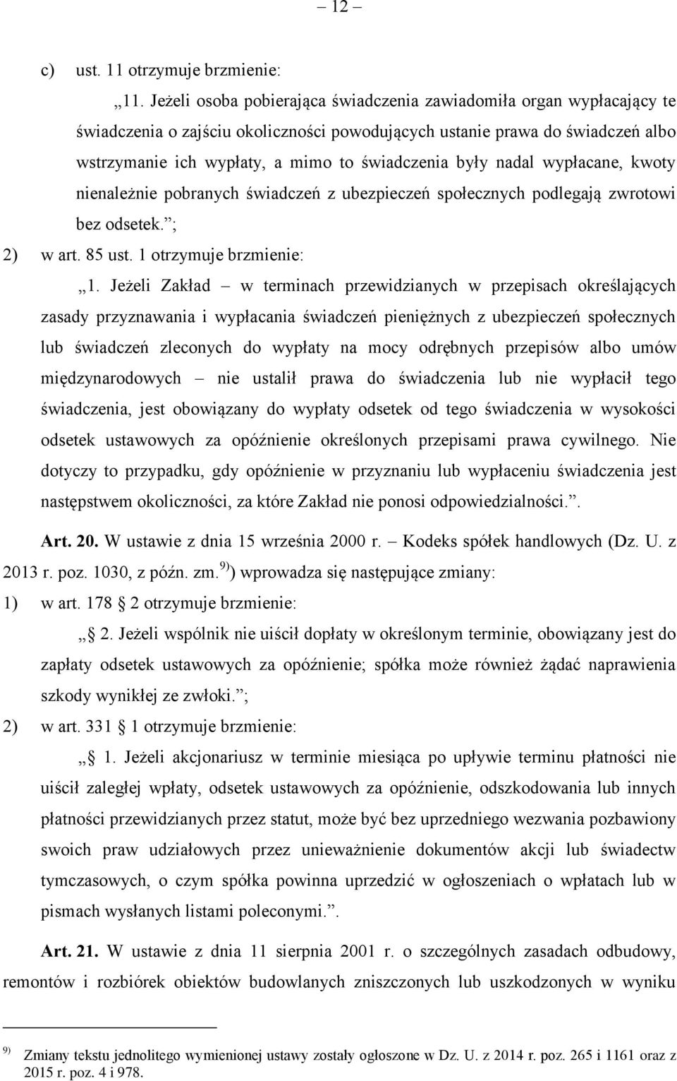 były nadal wypłacane, kwoty nienależnie pobranych świadczeń z ubezpieczeń społecznych podlegają zwrotowi bez odsetek. ; 2) w art. 85 ust. 1 otrzymuje brzmienie: 1.