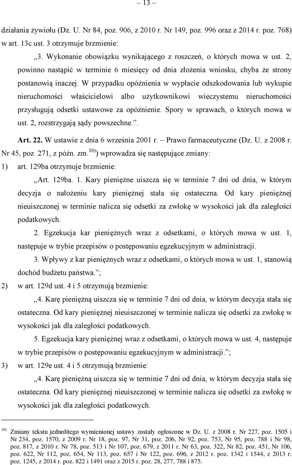 W przypadku opóźnienia w wypłacie odszkodowania lub wykupie nieruchomości właścicielowi albo użytkownikowi wieczystemu nieruchomości przysługują odsetki ustawowe za opóźnienie.