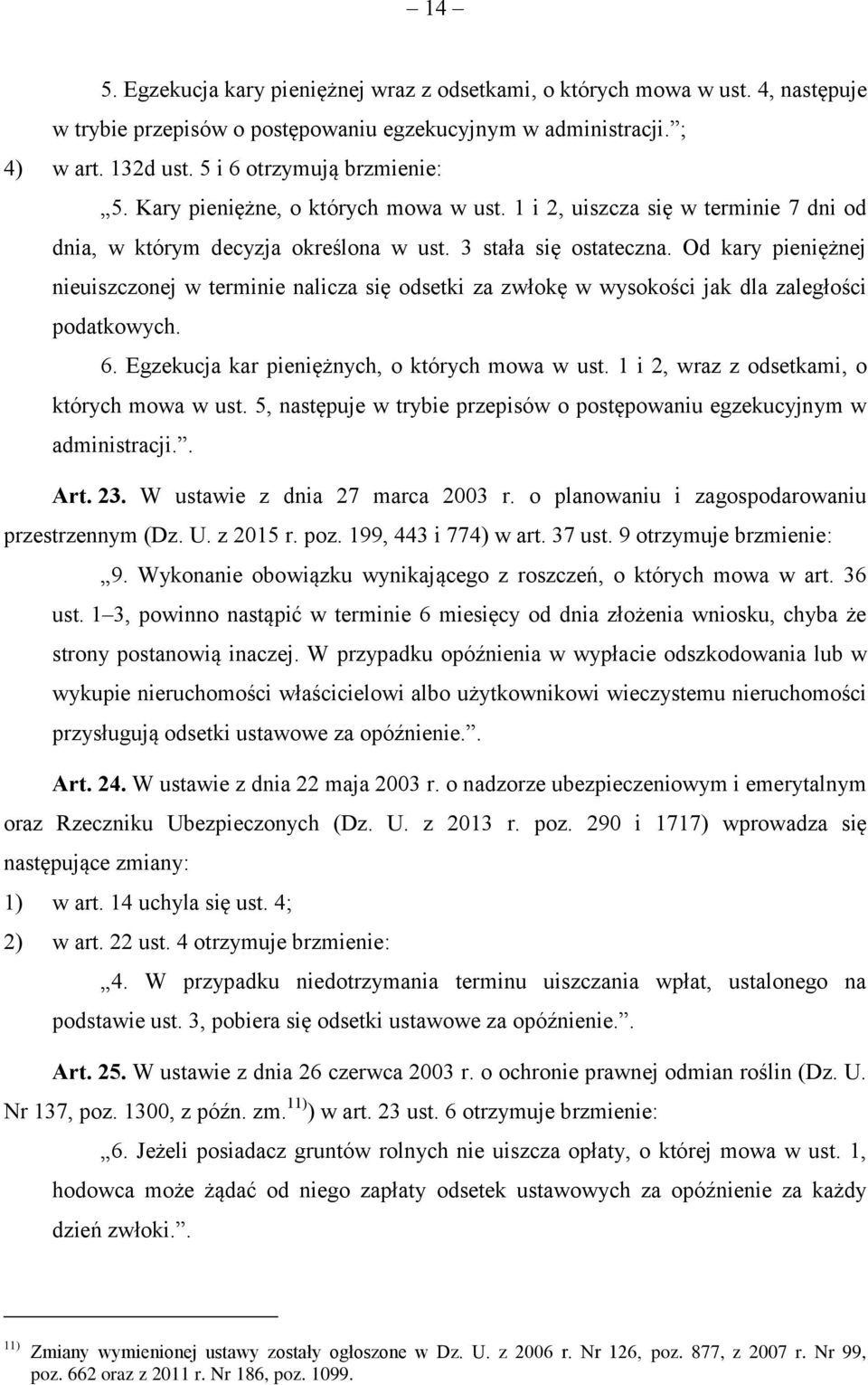 Od kary pieniężnej nieuiszczonej w terminie nalicza się odsetki za zwłokę w wysokości jak dla zaległości podatkowych. 6. Egzekucja kar pieniężnych, o których mowa w ust.