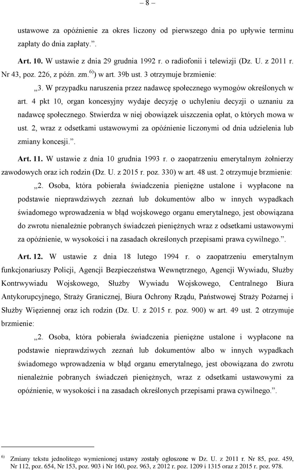 4 pkt 10, organ koncesyjny wydaje decyzję o uchyleniu decyzji o uznaniu za nadawcę społecznego. Stwierdza w niej obowiązek uiszczenia opłat, o których mowa w ust.