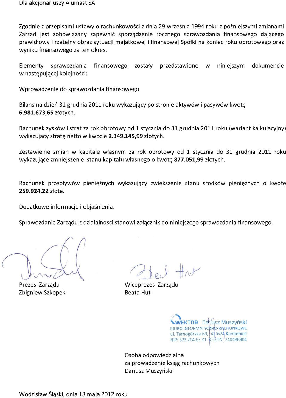 Elementy sprawozdania finansowego zostały przedstawione w niniejszym dokumencie w następującej kolejności: Wprowadzenie do sprawozdania finansowego Bilans na dzień 31 grudnia 2011 roku wykazujący po