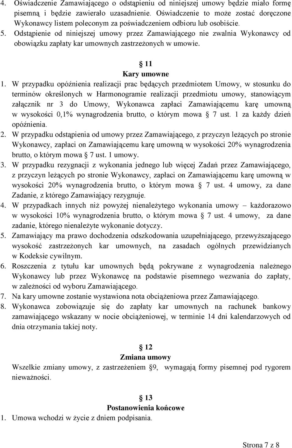 Odstąpienie od niniejszej umowy przez Zamawiającego nie zwalnia Wykonawcy od obowiązku zapłaty kar umownych zastrzeżonych w umowie. 11 Kary umowne 1.