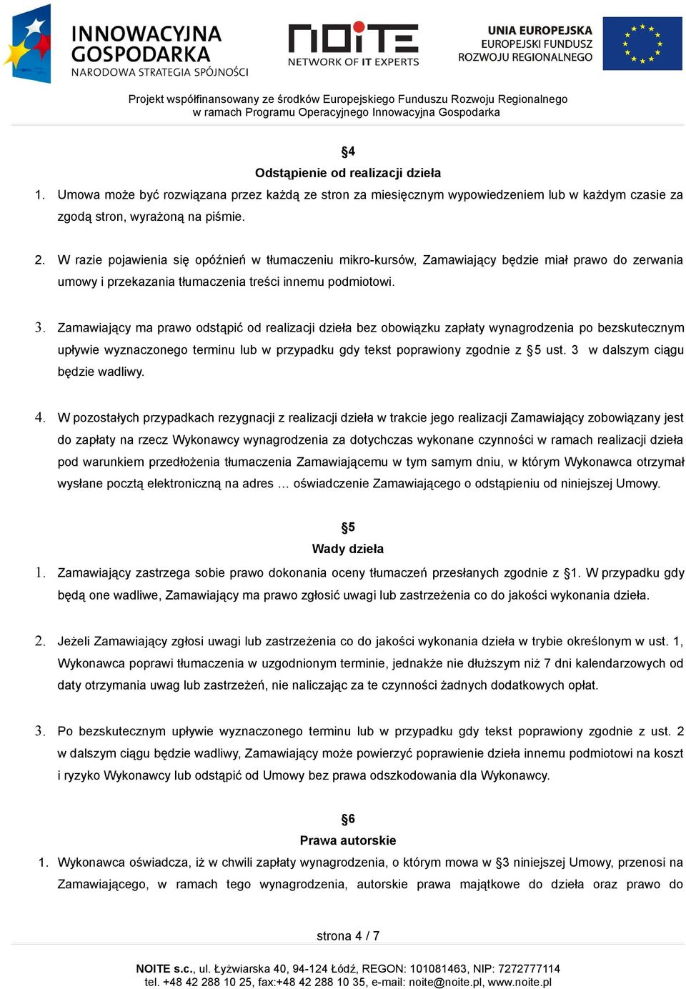 Zamawiający ma prawo odstąpić od realizacji dzieła bez obowiązku zapłaty wynagrodzenia po bezskutecznym upływie wyznaczonego terminu lub w przypadku gdy tekst poprawiony zgodnie z 5 ust.