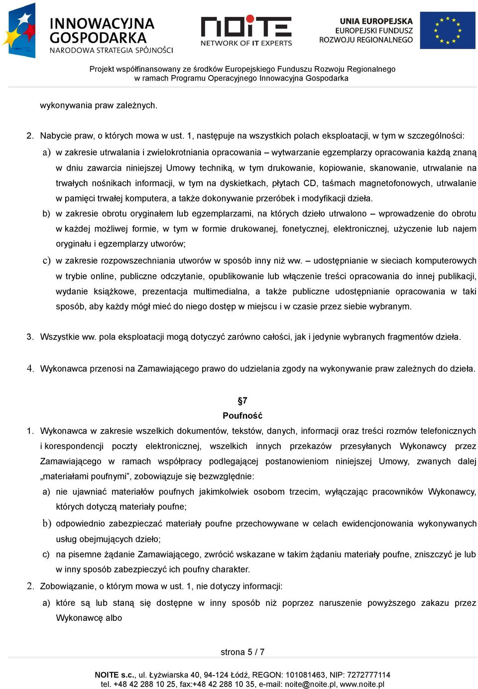 niniejszej Umowy techniką, w tym drukowanie, kopiowanie, skanowanie, utrwalanie na trwałych nośnikach informacji, w tym na dyskietkach, płytach CD, taśmach magnetofonowych, utrwalanie w pamięci