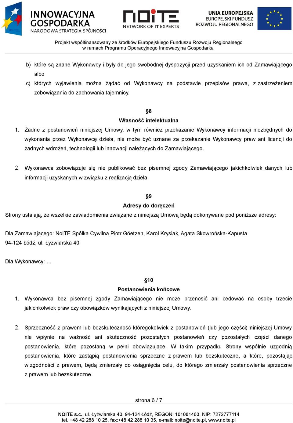 Żadne z postanowień niniejszej Umowy, w tym również przekazanie Wykonawcy informacji niezbędnych do wykonania przez Wykonawcę dzieła, nie może być uznane za przekazanie Wykonawcy praw ani licencji do