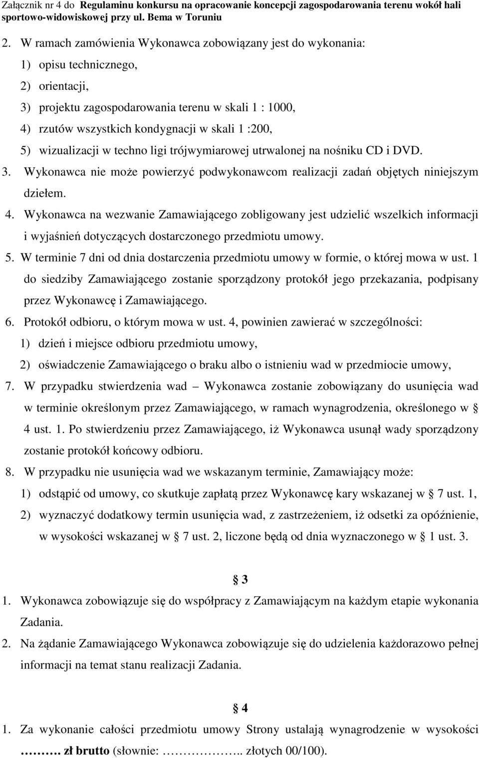 Wykonawca na wezwanie Zamawiającego zobligowany jest udzielić wszelkich informacji i wyjaśnień dotyczących dostarczonego przedmiotu umowy. 5.