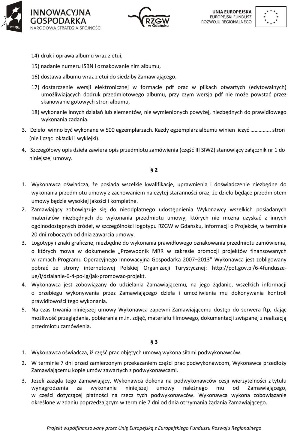 elementów, nie wymienionych powyżej, niezbędnych do prawidłowego wykonania zadania. 3. Dzieło winno być wykonane w 500 egzemplarzach.