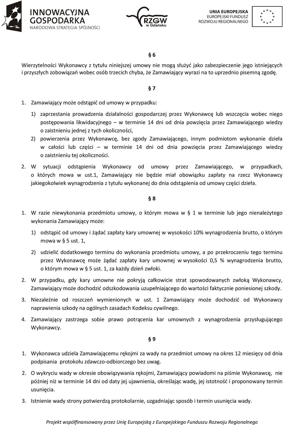 Zamawiający może odstąpić od umowy w przypadku: 1) zaprzestania prowadzenia działalności gospodarczej przez Wykonawcę lub wszczęcia wobec niego postępowania likwidacyjnego w terminie 14 dni od dnia