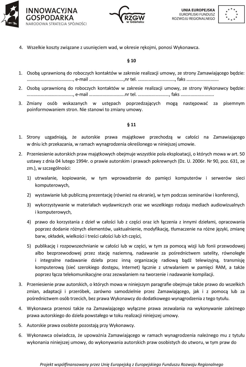 Zmiany osób wskazanych w ustępach poprzedzających mogą następować za pisemnym poinformowaniem stron. Nie stanowi to zmiany umowy. 11 1.