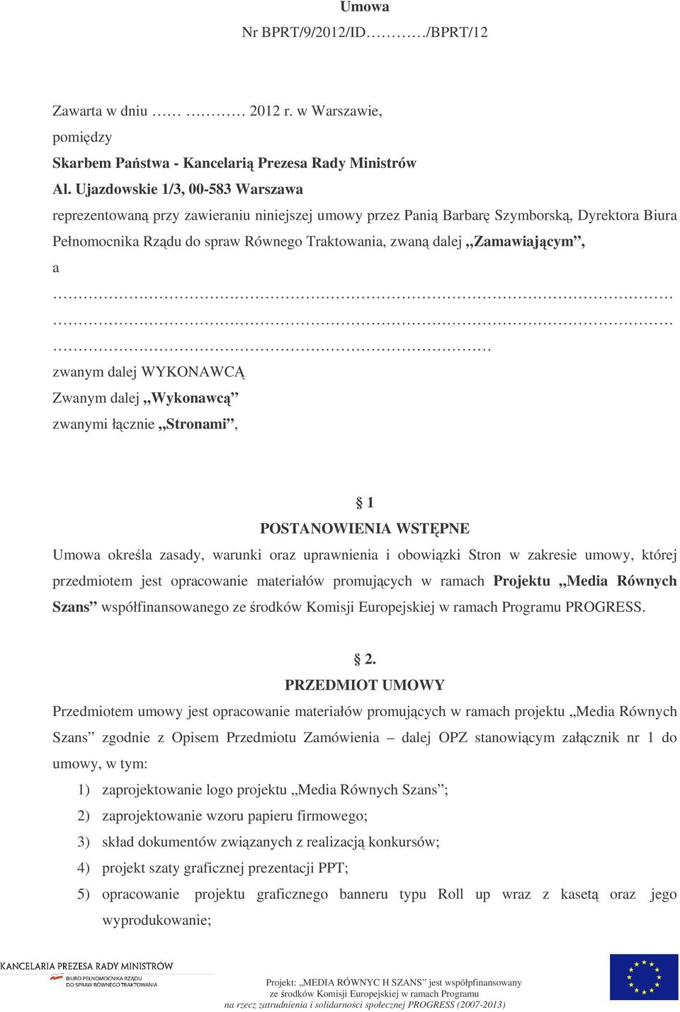 zwanym dalej WYKONAWC Zwanym dalej Wykonawc zwanymi łcznie Stronami, 1 POSTANOWIENIA WSTPNE Umowa okrela zasady, warunki oraz uprawnienia i obowizki Stron w zakresie umowy, której przedmiotem jest