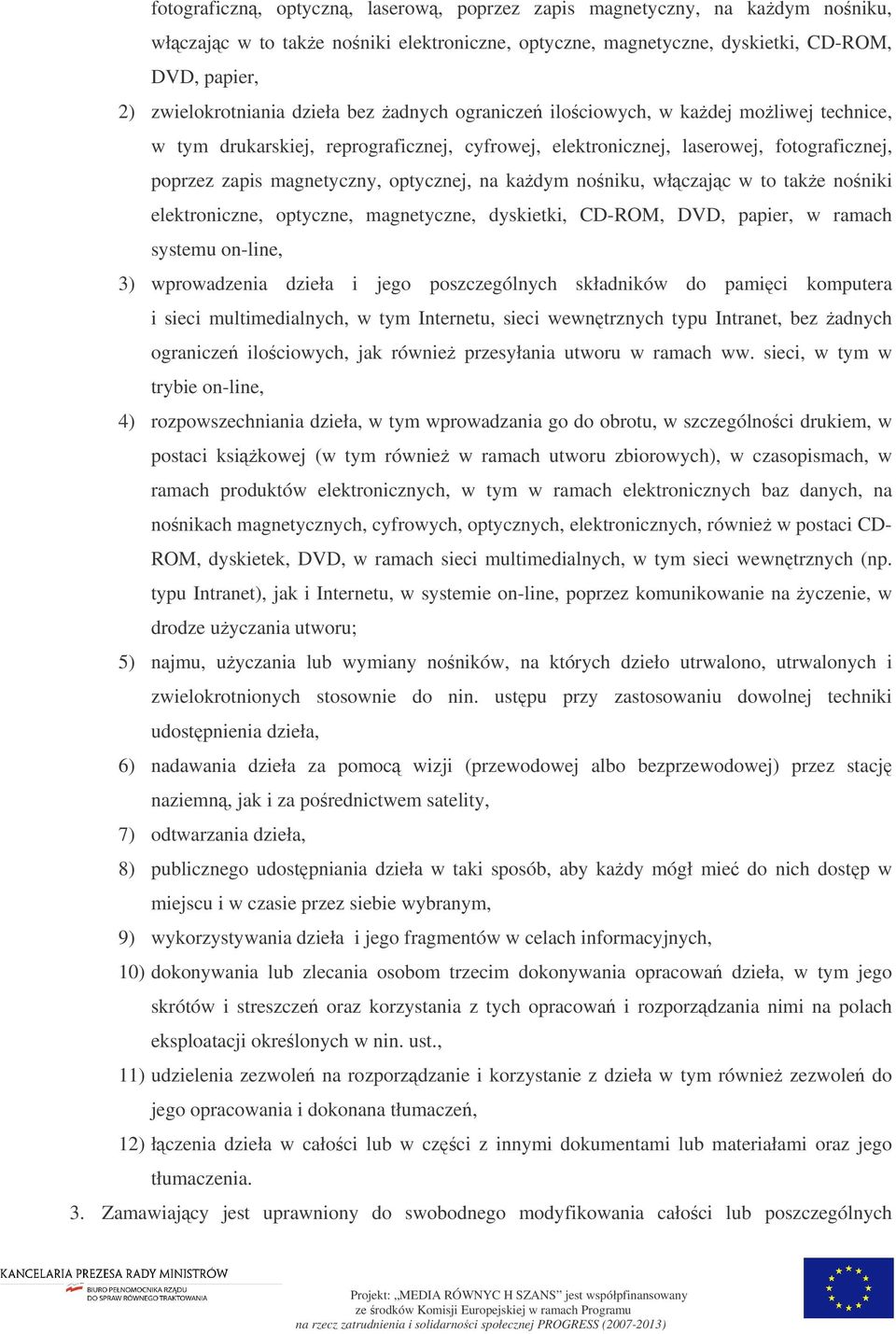 noniku, włczajc w to take noniki elektroniczne, optyczne, magnetyczne, dyskietki, CD-ROM, DVD, papier, w ramach systemu on-line, 3) wprowadzenia dzieła i jego poszczególnych składników do pamici