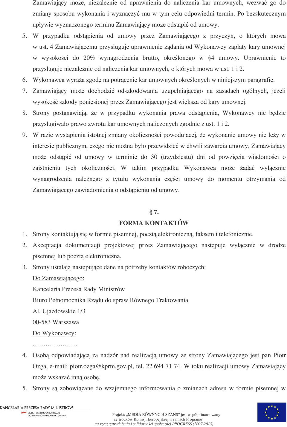 4 Zamawiajcemu przysługuje uprawnienie dania od Wykonawcy zapłaty kary umownej w wysokoci do 20% wynagrodzenia brutto, okrelonego w 4 umowy.