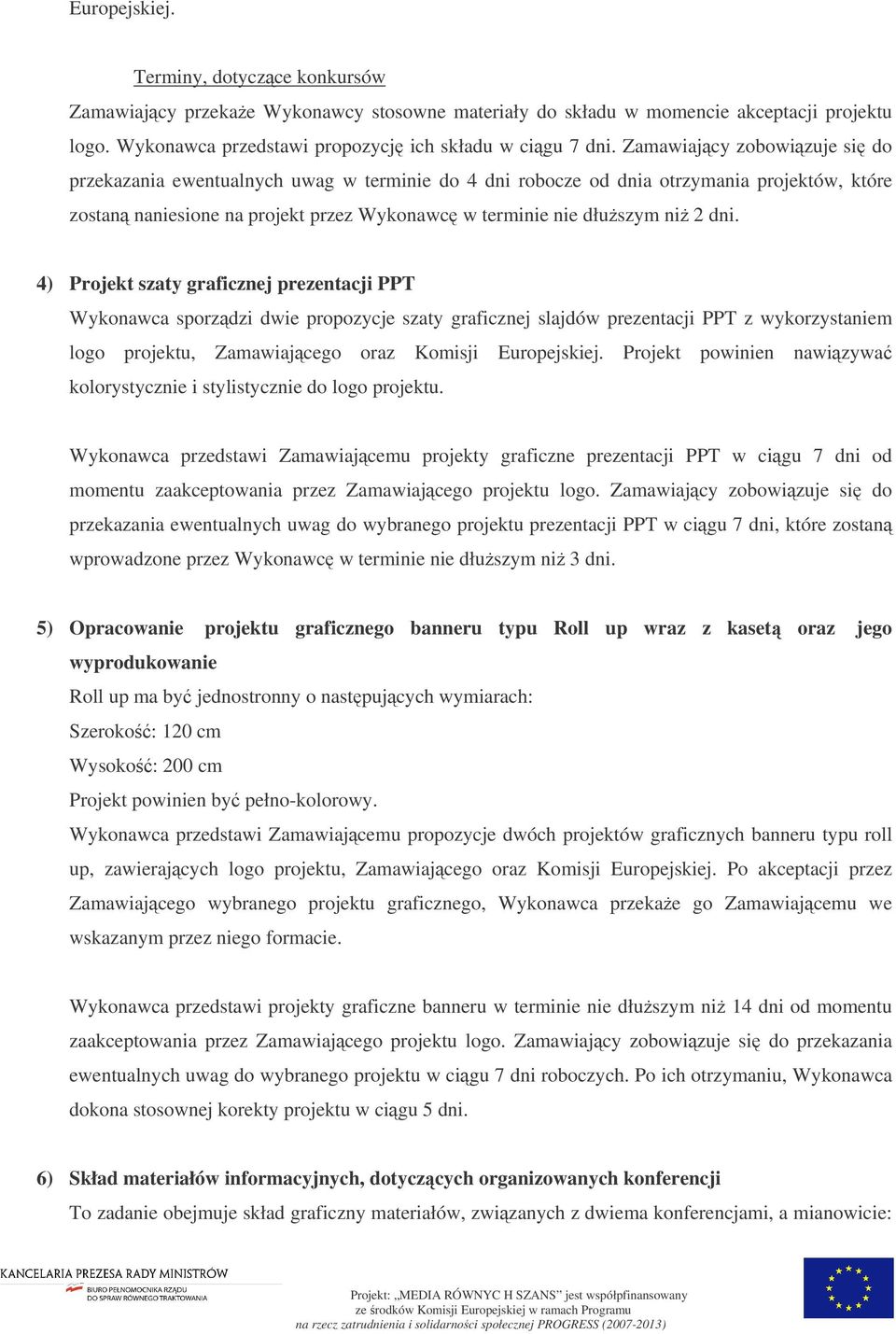 4) Projekt szaty graficznej prezentacji PPT Wykonawca sporzdzi dwie propozycje szaty graficznej slajdów prezentacji PPT z wykorzystaniem logo projektu, Zamawiajcego oraz Komisji Europejskiej.