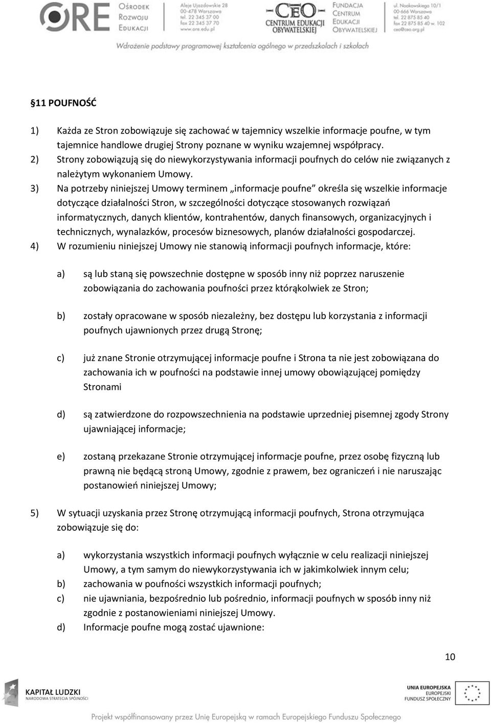 3) Na potrzeby niniejszej Umowy terminem informacje poufne określa się wszelkie informacje dotyczące działalności Stron, w szczególności dotyczące stosowanych rozwiązań informatycznych, danych