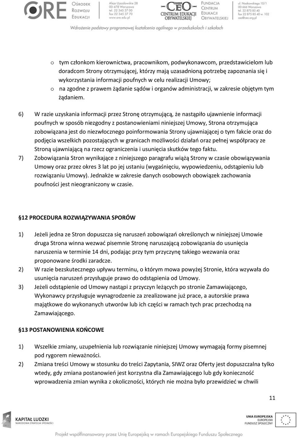 6) W razie uzyskania informacji przez Stronę otrzymującą, że nastąpiło ujawnienie informacji poufnych w sposób niezgodny z postanowieniami niniejszej Umowy, Strona otrzymująca zobowiązana jest do