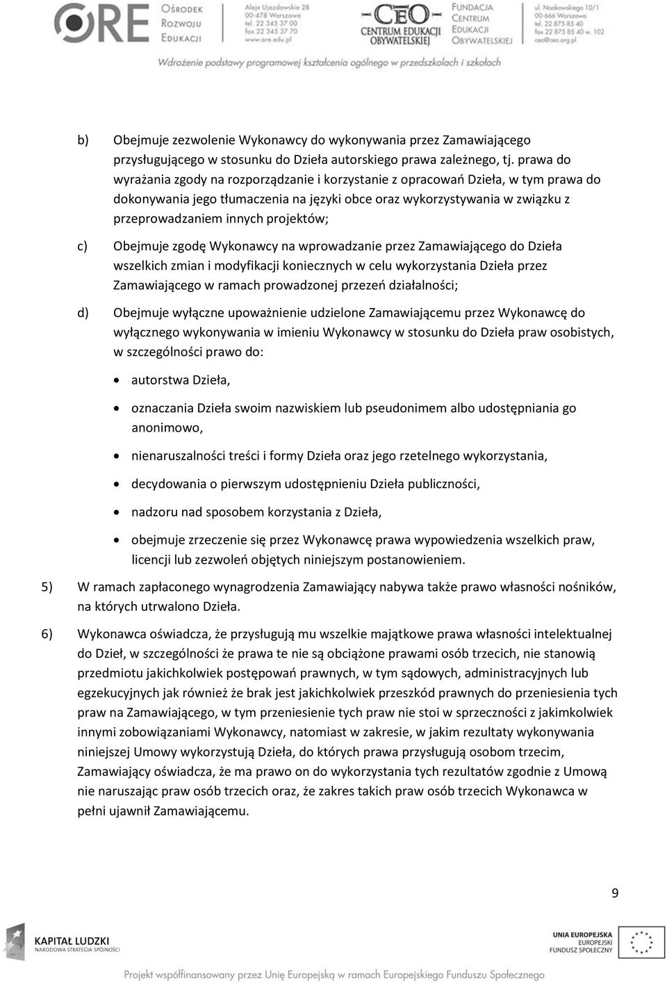 projektów; c) Obejmuje zgodę Wykonawcy na wprowadzanie przez Zamawiającego do Dzieła wszelkich zmian i modyfikacji koniecznych w celu wykorzystania Dzieła przez Zamawiającego w ramach prowadzonej