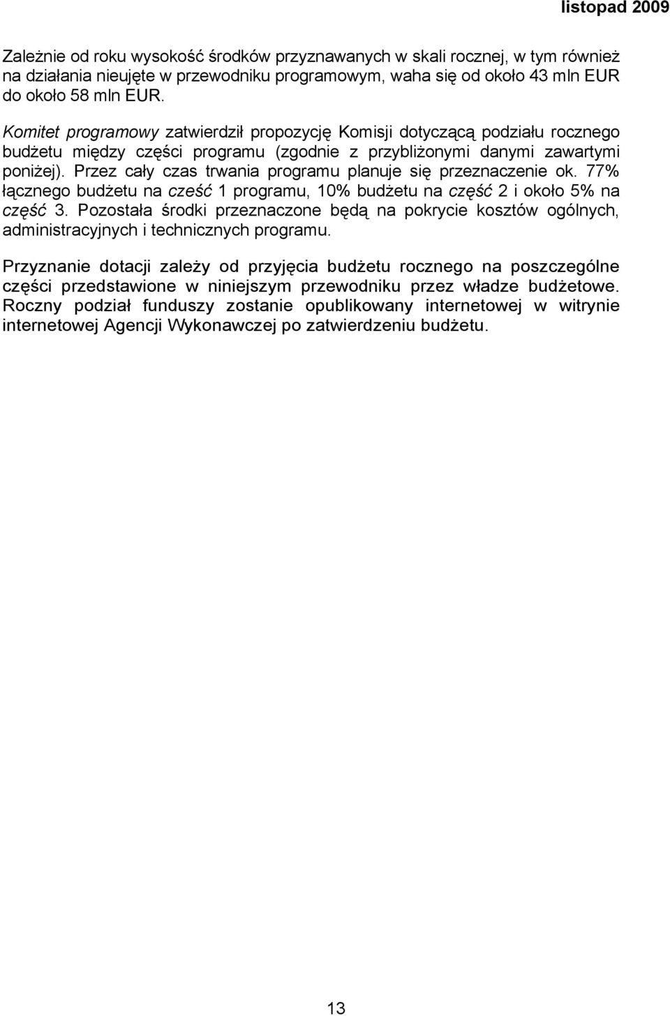 Przez cały czas trwania programu planuje się przeznaczenie ok. 77% łącznego budżetu na cześć 1 programu, 10% budżetu na część 2 i około 5% na część 3.