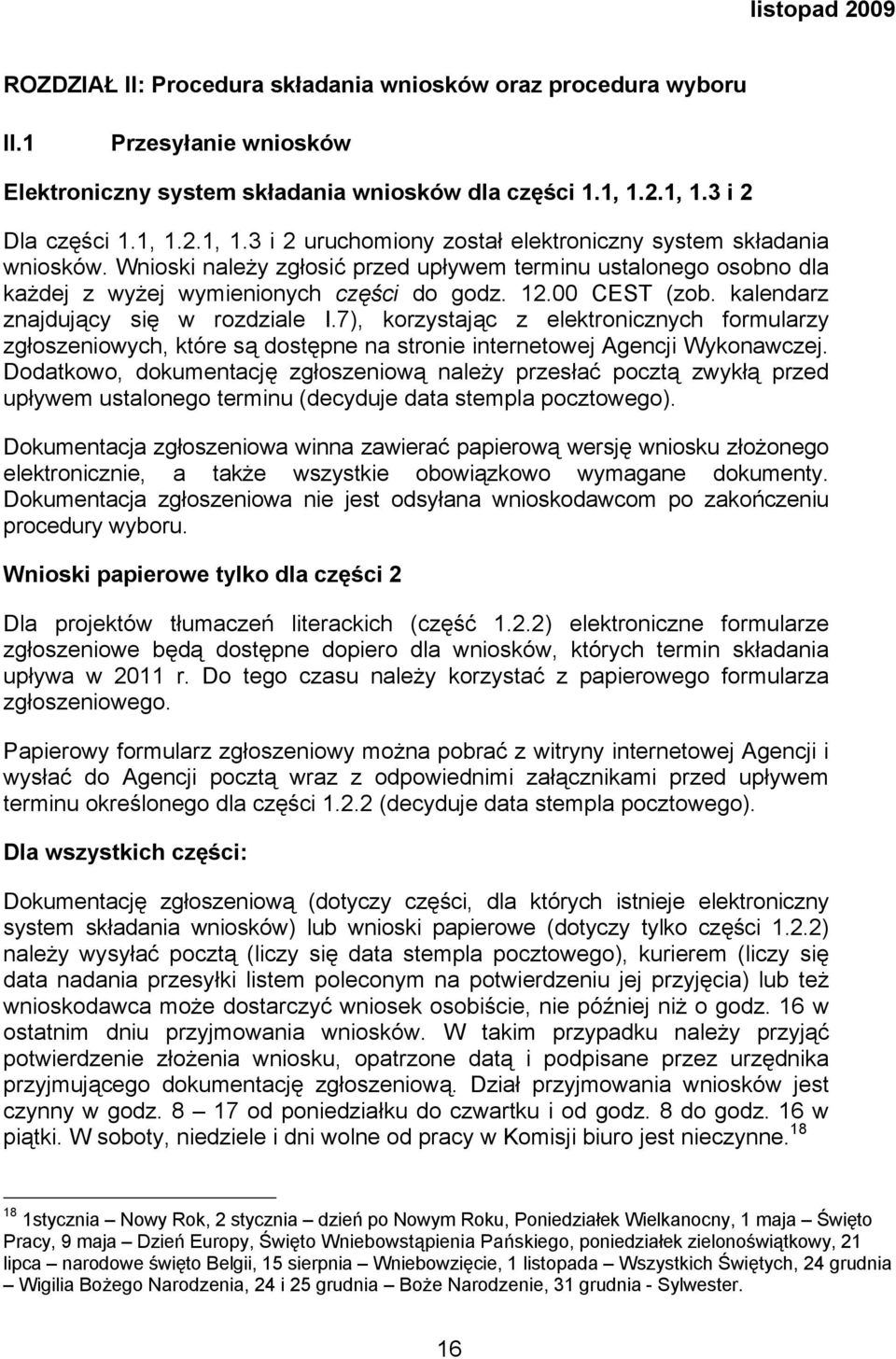 Wnioski należy zgłosić przed upływem terminu ustalonego osobno dla każdej z wyżej wymienionych części do godz. 12.00 CEST (zob. kalendarz znajdujący się w rozdziale I.