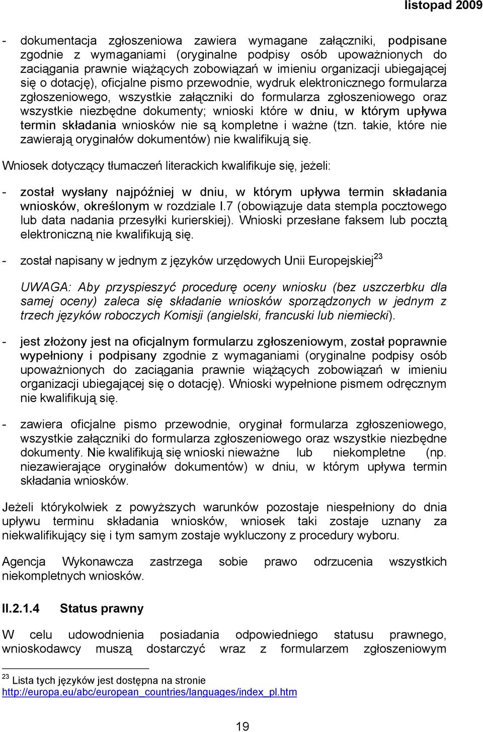 które w dniu, w którym upływa termin składania wniosków nie są kompletne i ważne (tzn. takie, które nie zawierają oryginałów dokumentów) nie kwalifikują się.