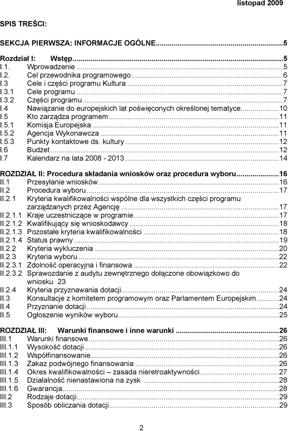 kultury...12 I.6 Budżet...12 I.7 Kalendarz na lata 2008-2013...14 ROZDZIAŁ II: Procedura składania wniosków oraz procedura wyboru...16 II.1 Przesyłanie wniosków...16 II.2 Procedura wyboru...17 II.2.1 Kryteria kwalifikowalności wspólne dla wszystkich części programu zarządzanych przez Agencję.