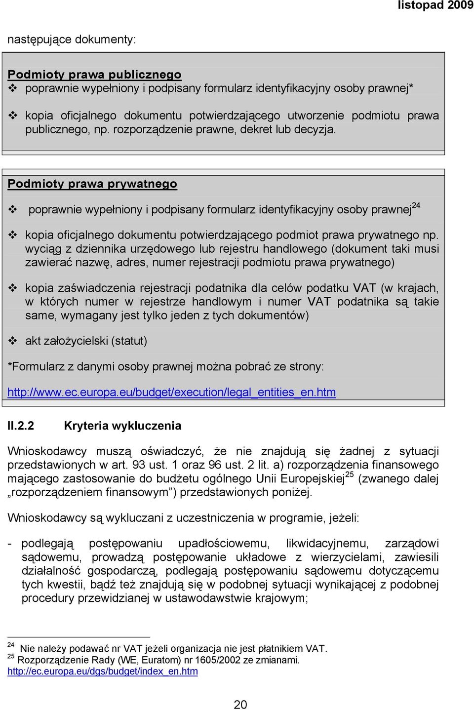 Podmioty prawa prywatnego poprawnie wypełniony i podpisany formularz identyfikacyjny osoby prawnej 24 kopia oficjalnego dokumentu potwierdzającego podmiot prawa prywatnego np.