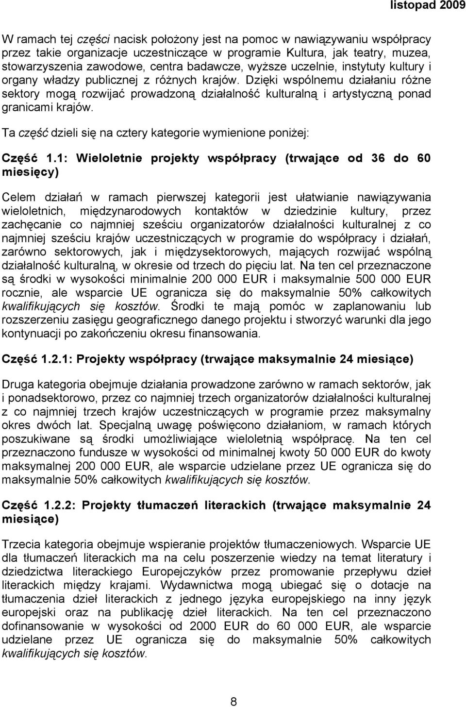 Dzięki wspólnemu działaniu różne sektory mogą rozwijać prowadzoną działalność kulturalną i artystyczną ponad granicami krajów. Ta część dzieli się na cztery kategorie wymienione poniżej: Część 1.