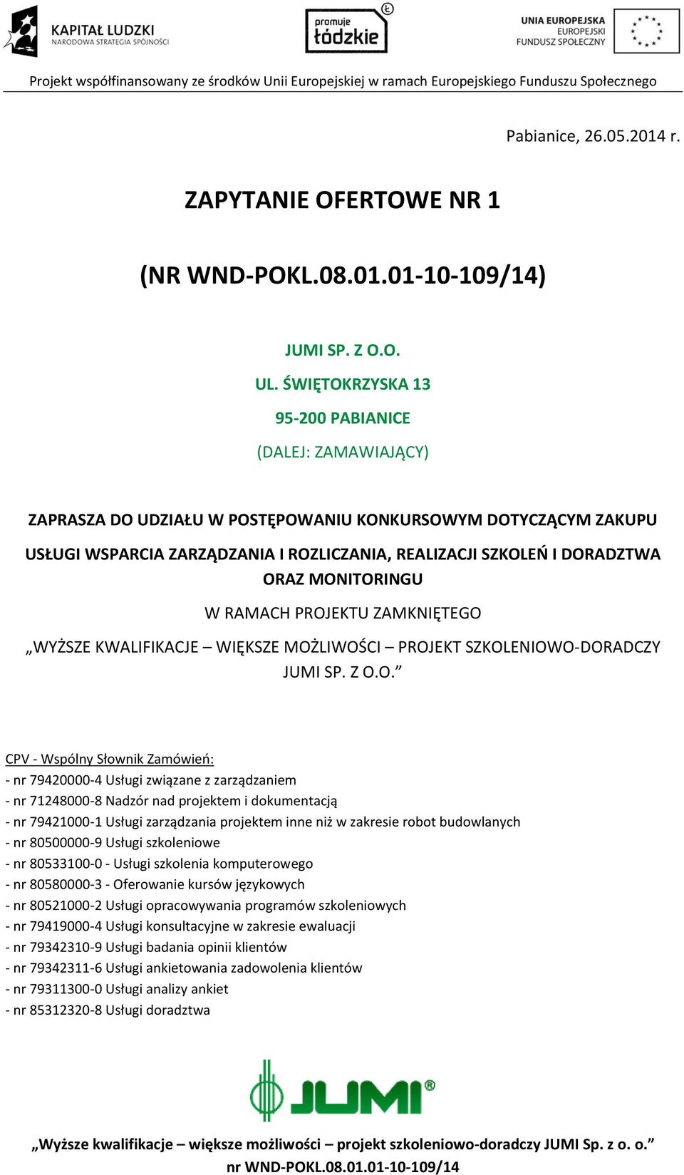 MONITORINGU W RAMACH PROJEKTU ZAMKNIĘTEGO WYŻSZE KWALIFIKACJE WIĘKSZE MOŻLIWOŚCI PROJEKT SZKOLENIOWO-DORADCZY JUMI SP. Z O.O. CPV - Wspólny Słownik Zamówień: - nr 79420000-4 Usługi związane z