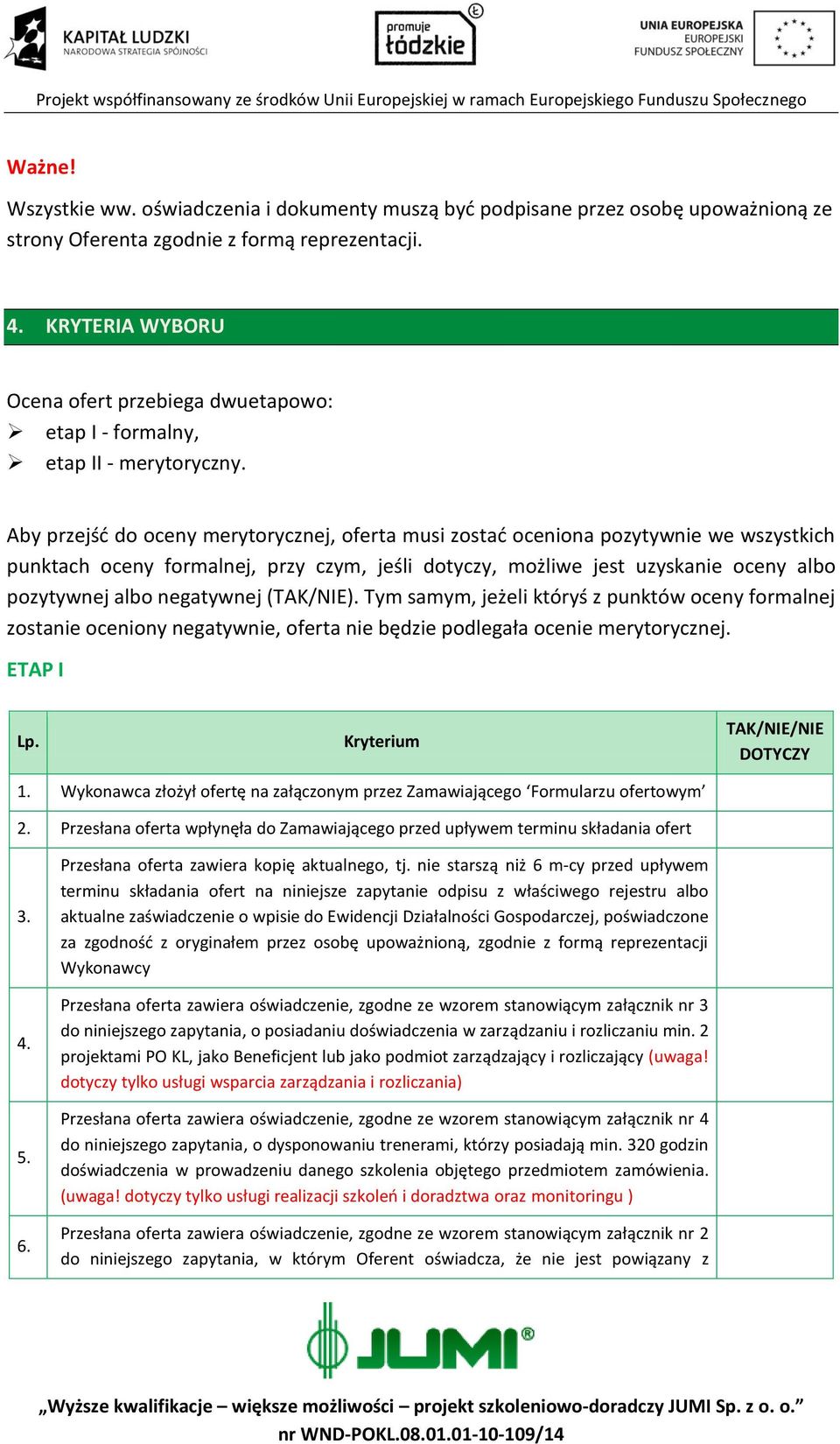 Aby przejść do oceny merytorycznej, oferta musi zostać oceniona pozytywnie we wszystkich punktach oceny formalnej, przy czym, jeśli dotyczy, możliwe jest uzyskanie oceny albo pozytywnej albo