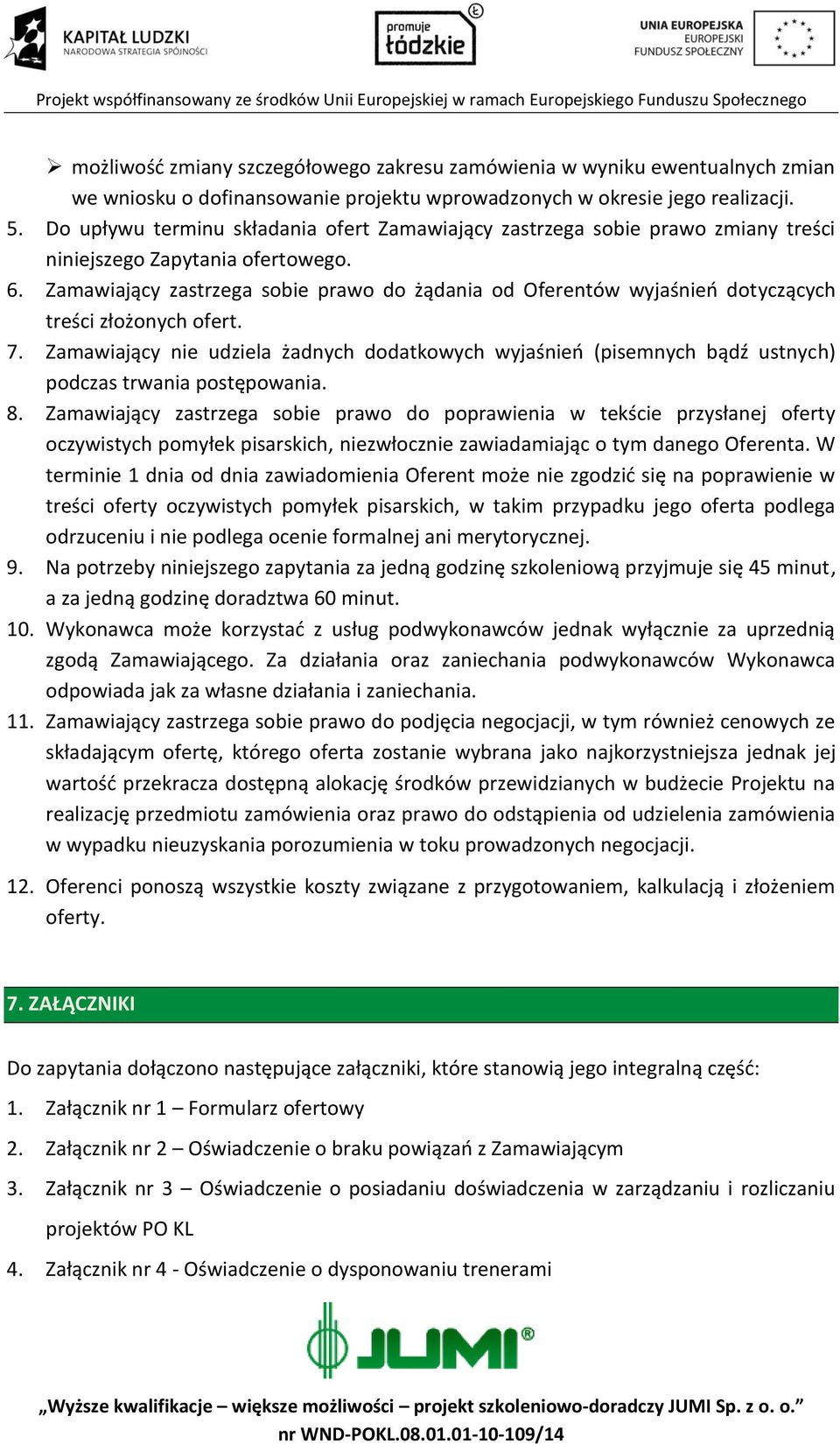 Zamawiający zastrzega sobie prawo do żądania od Oferentów wyjaśnień dotyczących treści złożonych ofert. 7.