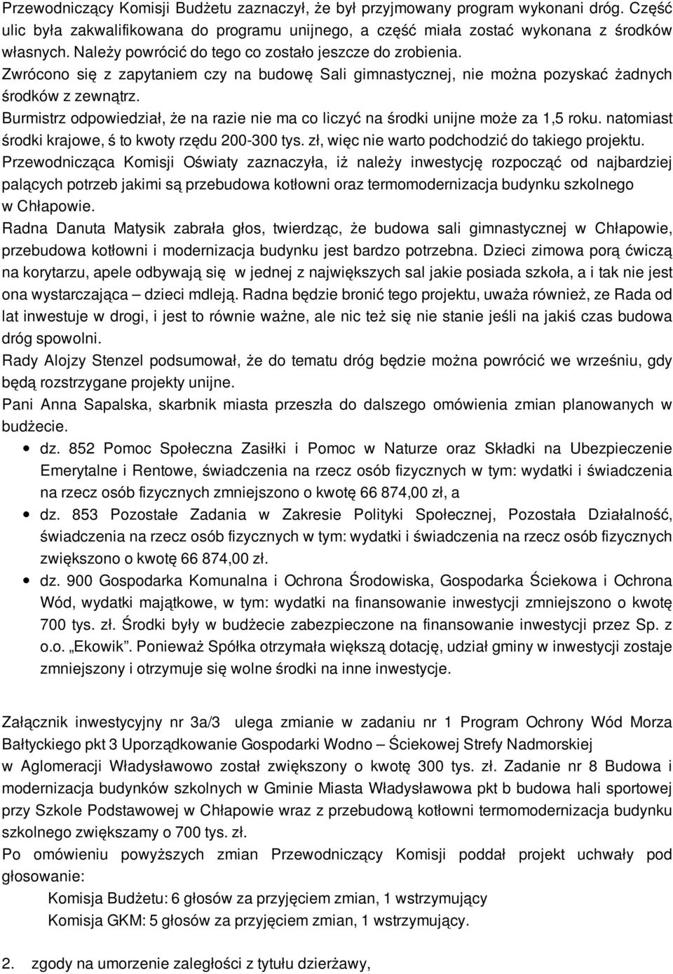 Burmistrz odpowiedział, że na razie nie ma co liczyć na środki unijne może za 1,5 roku. natomiast środki krajowe, ś to kwoty rzędu 200-300 tys. zł, więc nie warto podchodzić do takiego projektu.