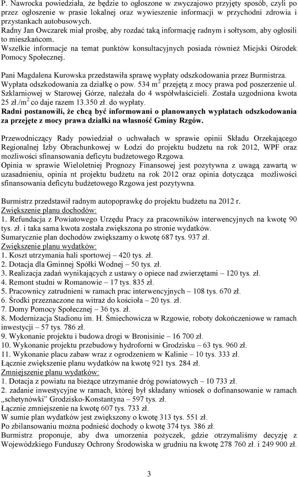 Wszelkie informacje na temat punktów konsultacyjnych posiada również Miejski Ośrodek Pomocy Społecznej. Pani Magdalena Kurowska przedstawiła sprawę wypłaty odszkodowania przez Burmistrza.