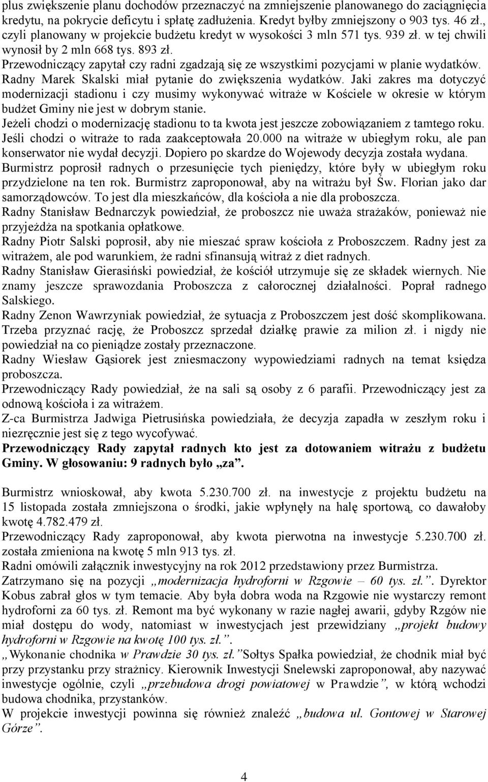 Przewodniczący zapytał czy radni zgadzają się ze wszystkimi pozycjami w planie wydatków. Radny Marek Skalski miał pytanie do zwiększenia wydatków.