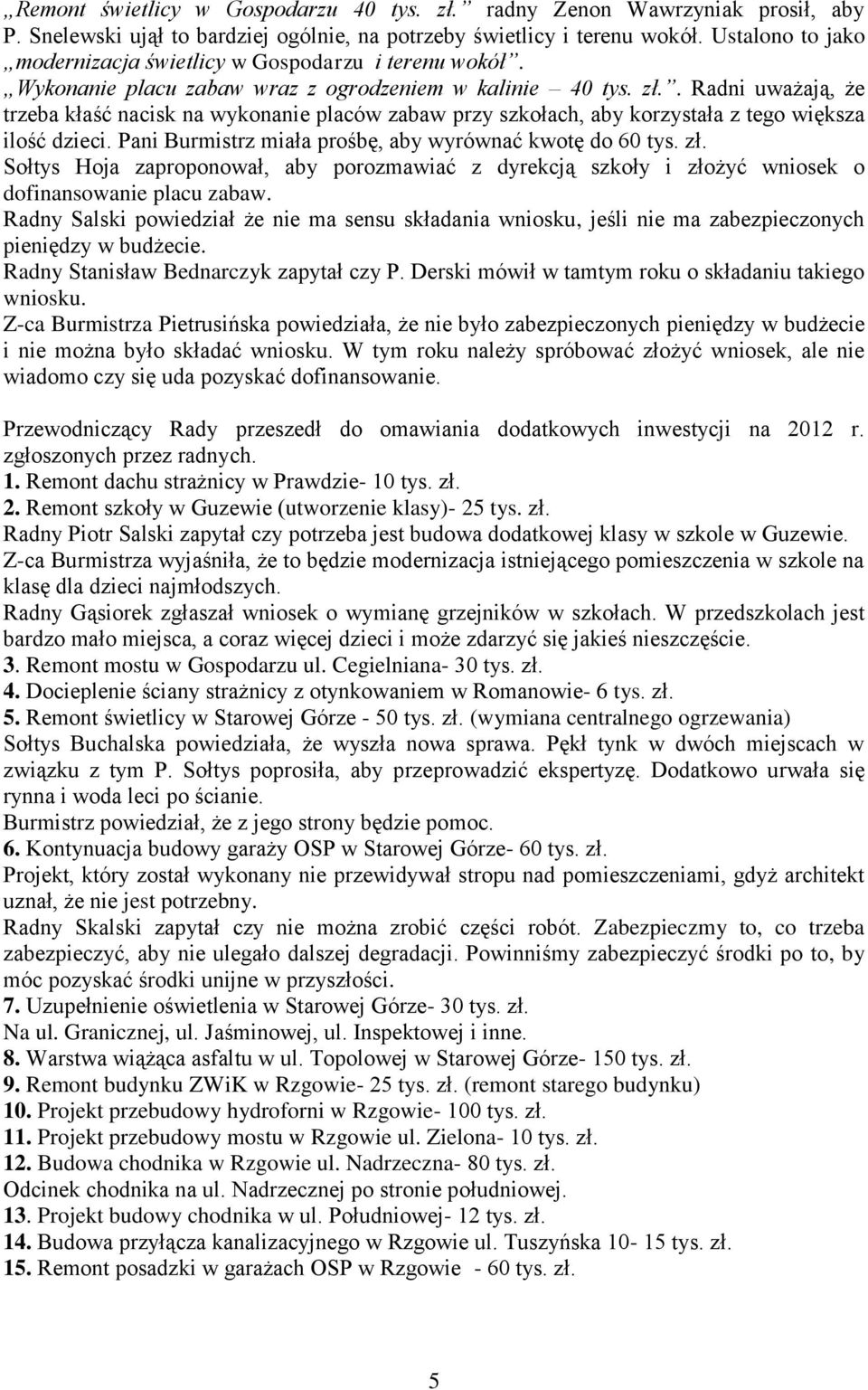 . Radni uważają, że trzeba kłaść nacisk na wykonanie placów zabaw przy szkołach, aby korzystała z tego większa ilość dzieci. Pani Burmistrz miała prośbę, aby wyrównać kwotę do 60 tys. zł.