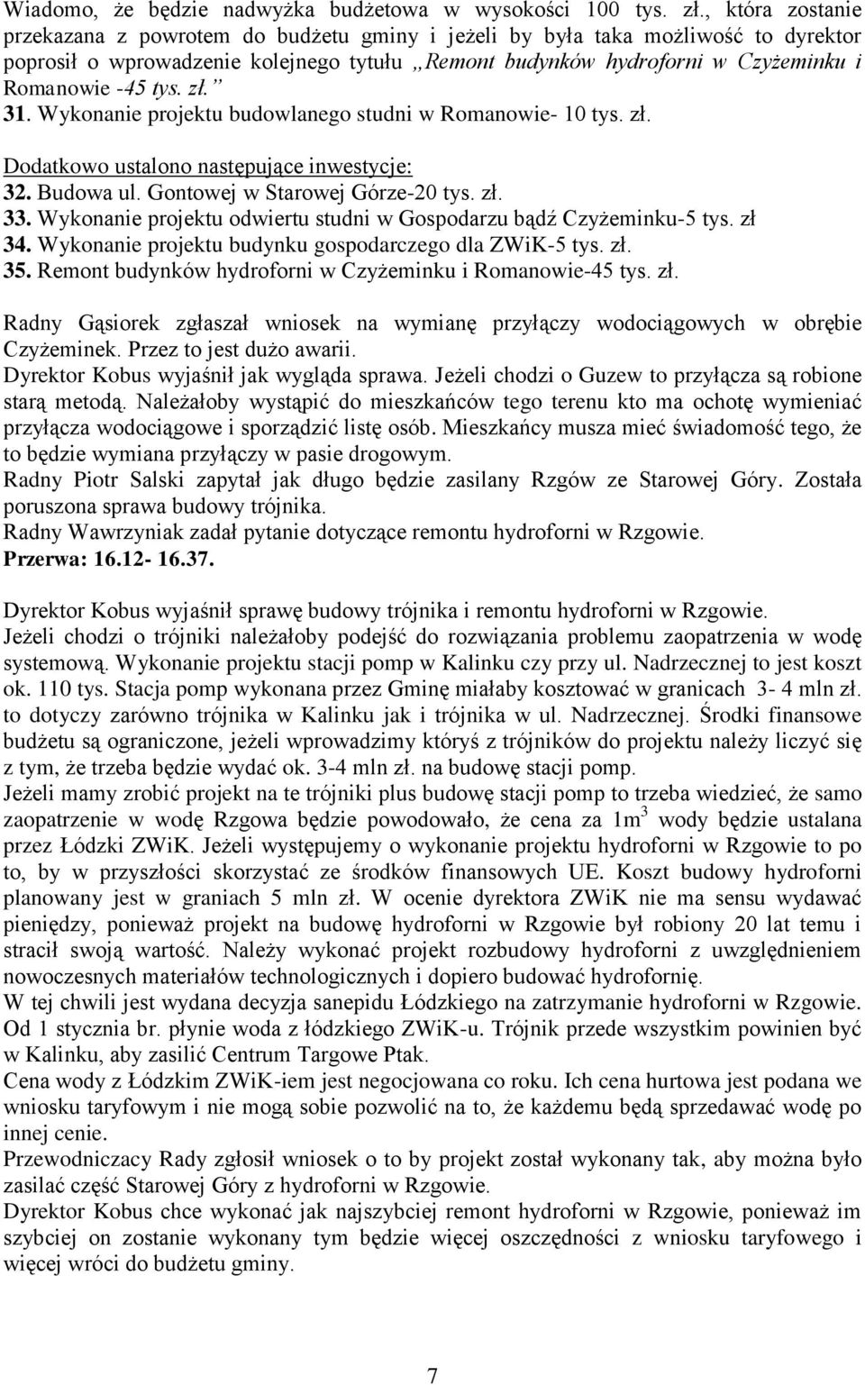 tys. zł. 31. Wykonanie projektu budowlanego studni w Romanowie- 10 tys. zł. Dodatkowo ustalono następujące inwestycje: 32. Budowa ul. Gontowej w Starowej Górze-20 tys. zł. 33.