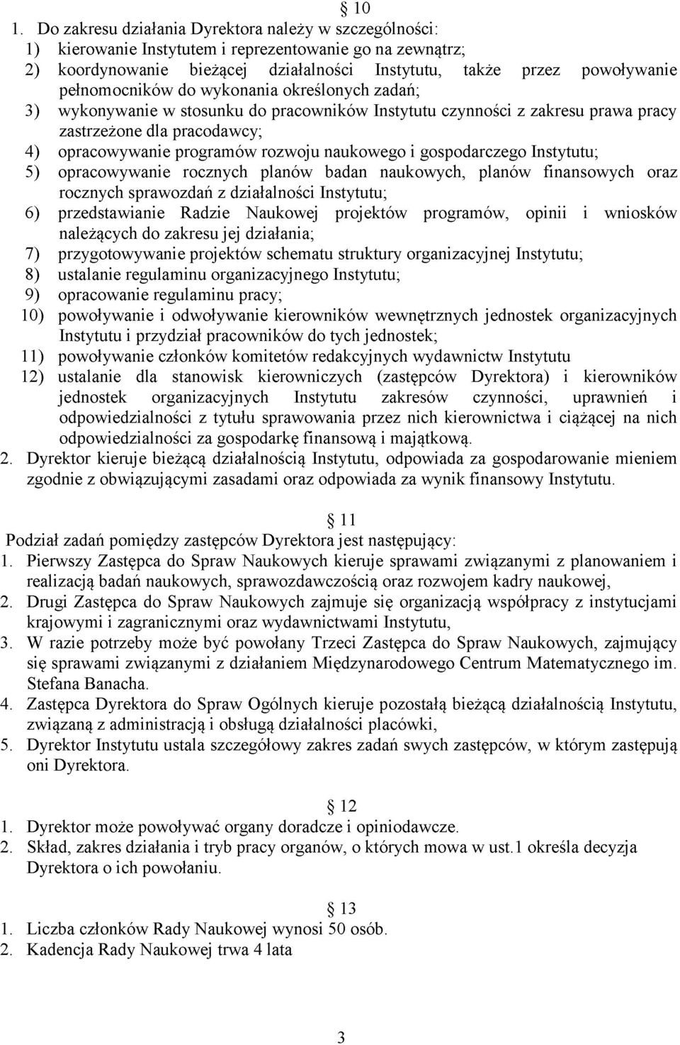 naukowego i gospodarczego Instytutu; 5) opracowywanie rocznych planów badan naukowych, planów finansowych oraz rocznych sprawozdań z działalności Instytutu; 6) przedstawianie Radzie Naukowej