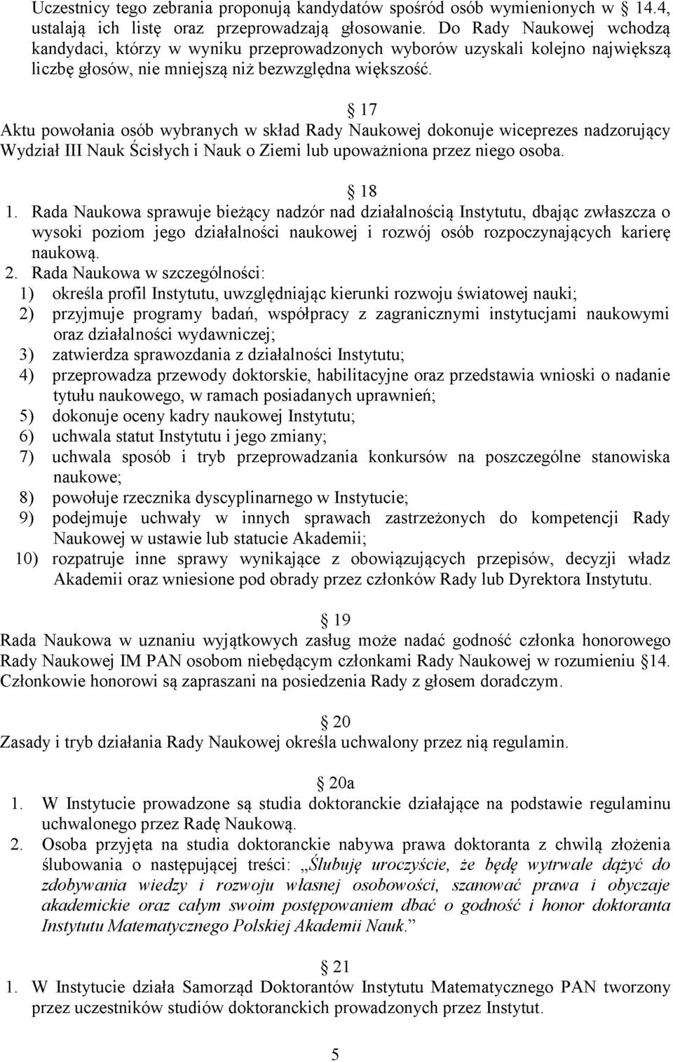 17 Aktu powołania osób wybranych w skład Rady Naukowej dokonuje wiceprezes nadzorujący Wydział III Nauk Ścisłych i Nauk o Ziemi lub upoważniona przez niego osoba. 18 1.