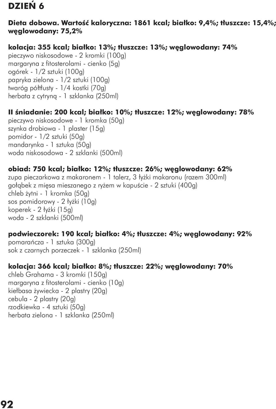 fitosterolami - cienko (5g) ogórek - 1/2 sztuki (100g) papryka zielona - 1/2 sztuki (100g) twaróg półtłusty - 1/4 kostki (70g) herbata z cytryną - 1 szklanka (250ml) II śniadanie: 200 kcal; białko: