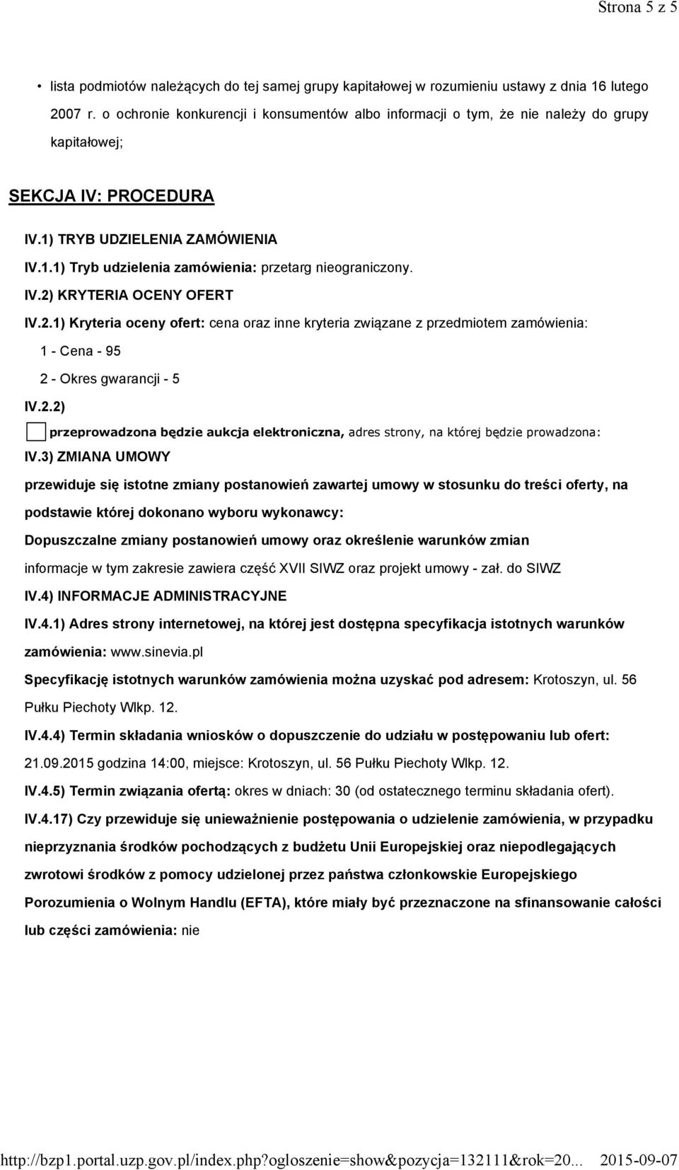 IV.2) KRYTERIA OCENY OFERT IV.2.1) Kryteria oceny ofert: cena oraz inne kryteria związane z przedmiotem zamówienia: 1 - Cena - 95 2 - Okres gwarancji - 5 IV.2.2) przeprowadzona będzie aukcja elektroniczna, adres strony, na której będzie prowadzona: IV.