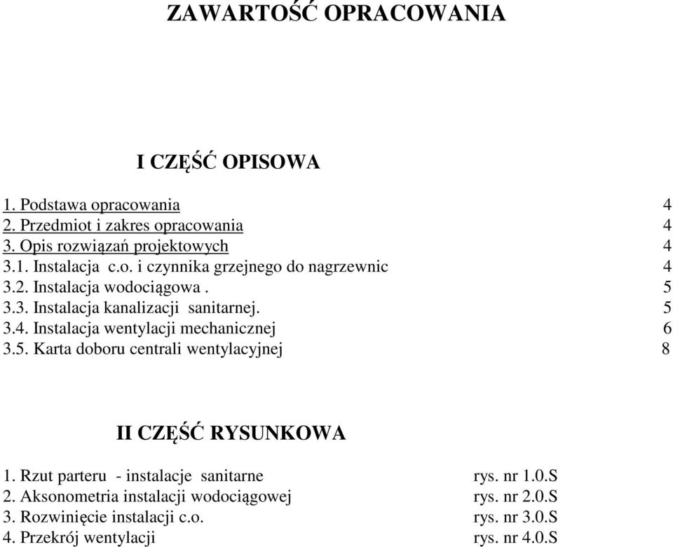 5. Karta doboru centrali wentylacyjnej 8 II CZĘŚĆ RYSUNKOWA 1. Rzut parteru - instalacje sanitarne rys. nr 1.0.S 2.