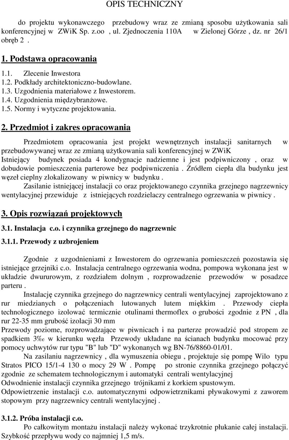 Przedmiot i zakres opracowania Przedmiotem opracowania jest projekt wewnętrznych instalacji sanitarnych w przebudowywanej wraz ze zmianą użytkowania sali konferencyjnej w ZWiK Istniejący budynek