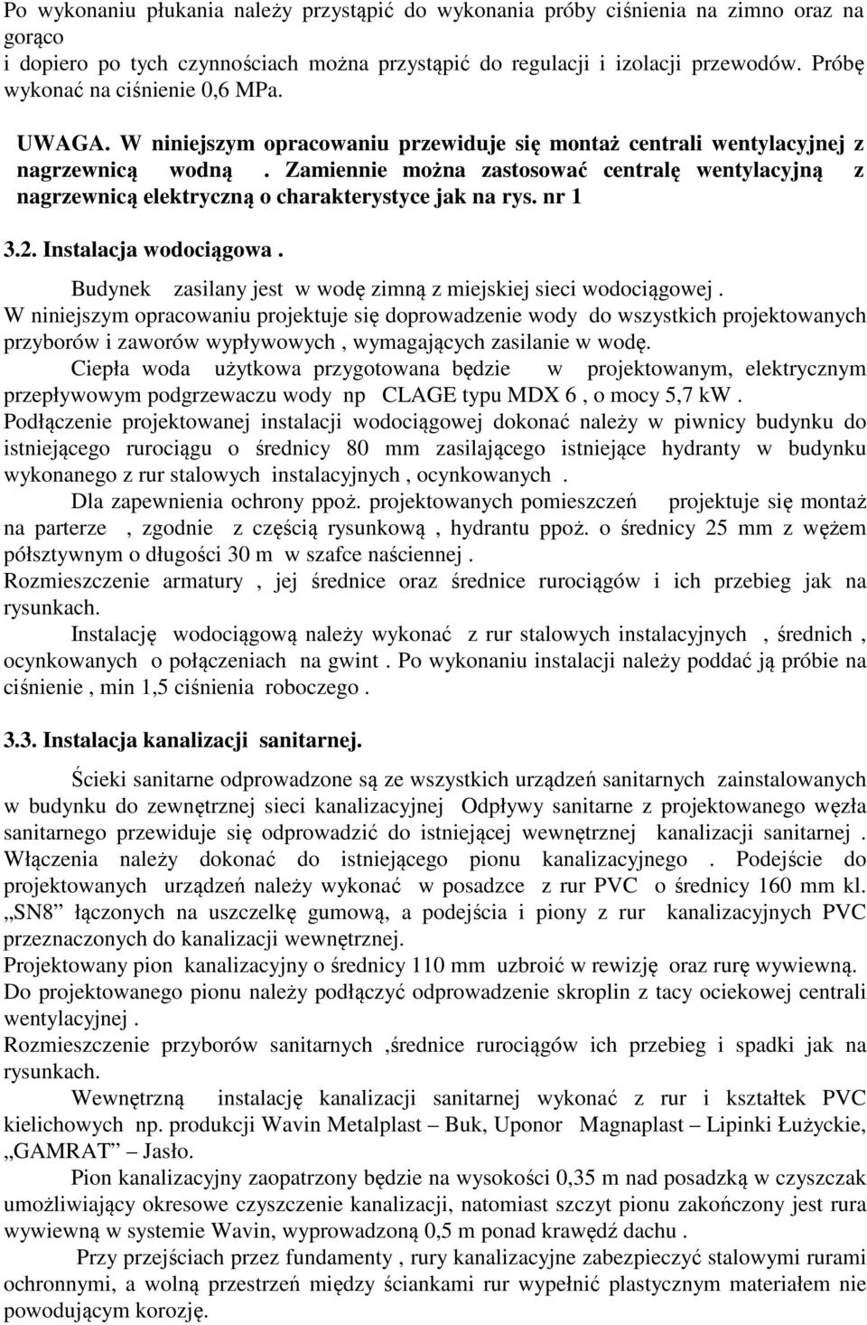 Zamiennie można zastosować centralę wentylacyjną z nagrzewnicą elektryczną o charakterystyce jak na rys. nr 1 3.2. Instalacja wodociągowa.