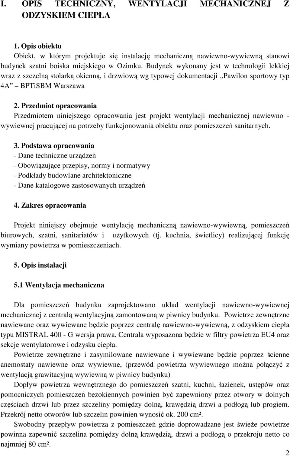 Budynek wykonany jest w technologii lekkiej wraz z szczelną stolarką okienną, i drzwiową wg typowej dokumentacji Pawilon sportowy typ 4A BPTiSBM Warszawa 2.